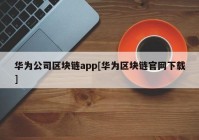 华为公司区块链app[华为区块链官网下载]