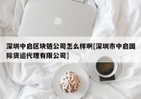 深圳中启区块链公司怎么样啊[深圳市中启国际货运代理有限公司]