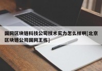 国网区块链科技公司技术实力怎么样啊[北京区块链公司国网王栋]