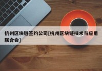 杭州区块链签约公司[杭州区块链技术与应用联合会]